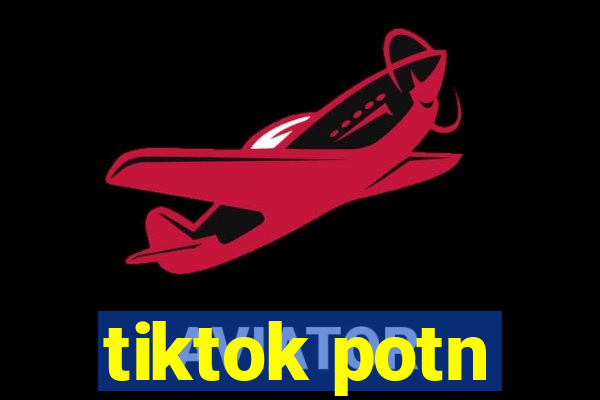 tiktok potn